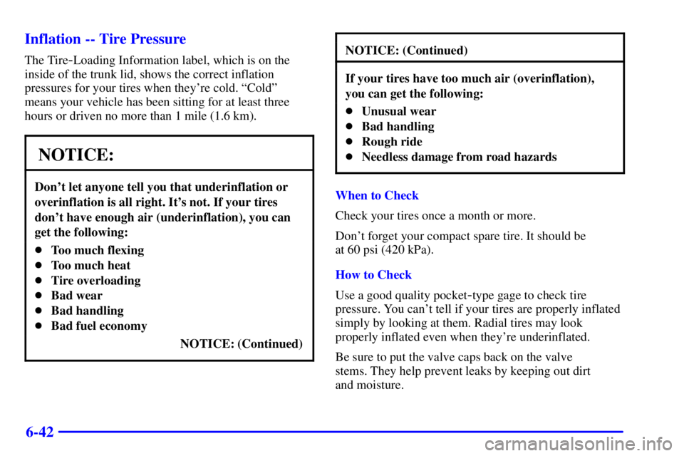 BUICK CENTURY 2002  Owners Manual 6-42 Inflation -- Tire Pressure
The Tire-Loading Information label, which is on the
inside of the trunk lid, shows the correct inflation
pressures for your tires when theyre cold. ªColdº
means your