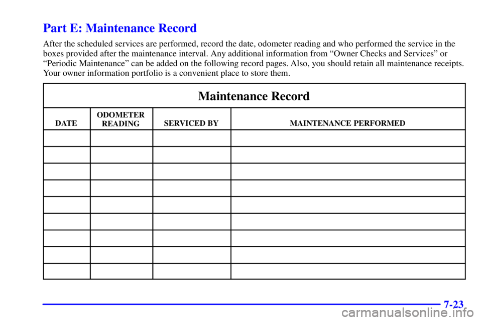 BUICK CENTURY 2002  Owners Manual 7-23
Part E: Maintenance Record
After the scheduled services are performed, record the date, odometer reading and who performed the service in the
boxes provided after the maintenance interval. Any ad