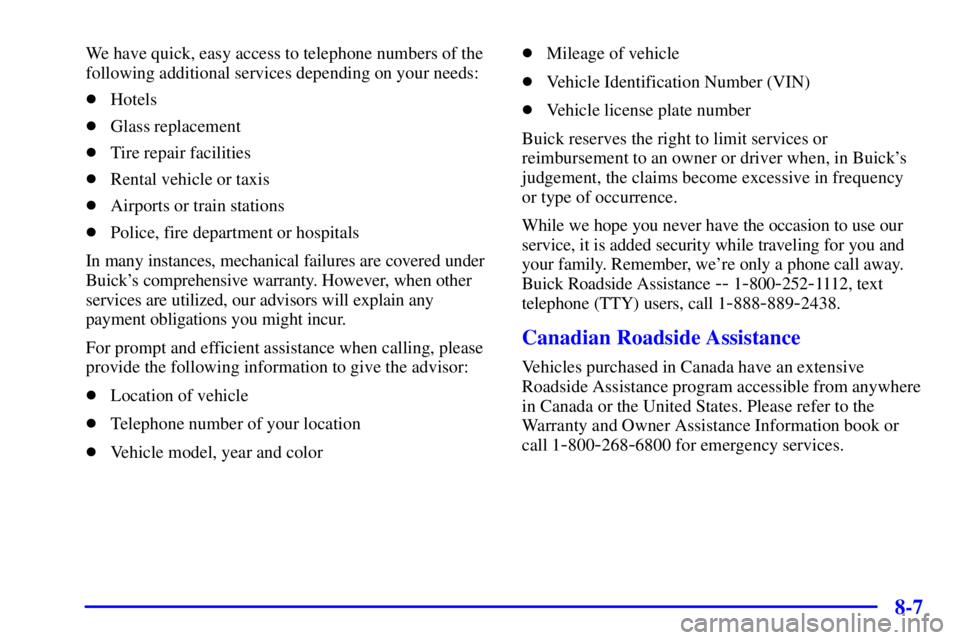 BUICK CENTURY 2002  Owners Manual 8-7
We have quick, easy access to telephone numbers of the
following additional services depending on your needs:
Hotels
Glass replacement
Tire repair facilities
Rental vehicle or taxis
Airports 