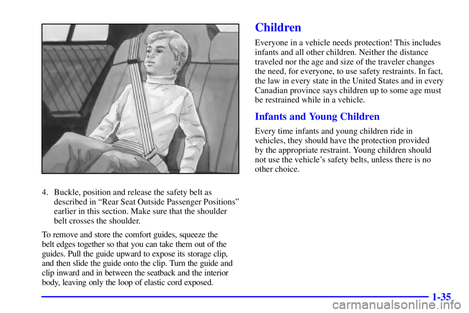 BUICK CENTURY 2002  Owners Manual 1-35
4. Buckle, position and release the safety belt as
described in ªRear Seat Outside Passenger Positionsº
earlier in this section. Make sure that the shoulder
belt crosses the shoulder.
To remove