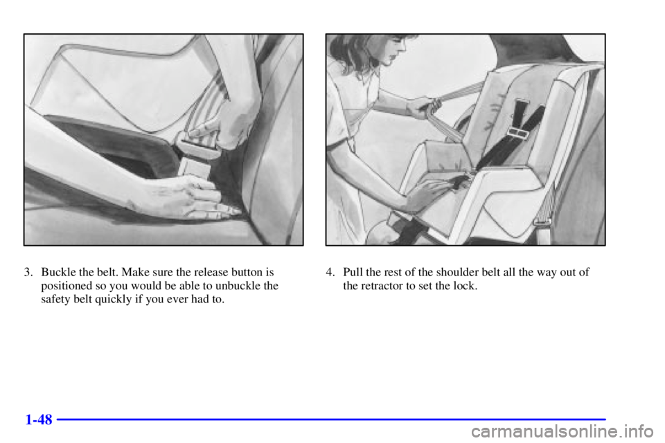 BUICK CENTURY 2002  Owners Manual 1-48
3. Buckle the belt. Make sure the release button is
positioned so you would be able to unbuckle the
safety belt quickly if you ever had to.4. Pull the rest of the shoulder belt all the way out of