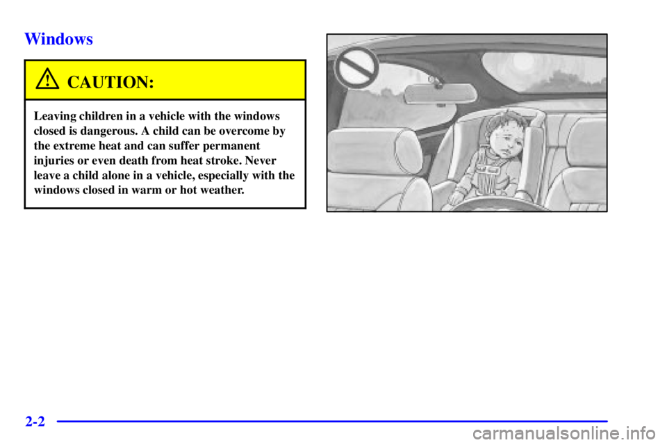 BUICK CENTURY 2002  Owners Manual 2-2
Windows
CAUTION:
Leaving children in a vehicle with the windows
closed is dangerous. A child can be overcome by
the extreme heat and can suffer permanent
injuries or even death from heat stroke. N