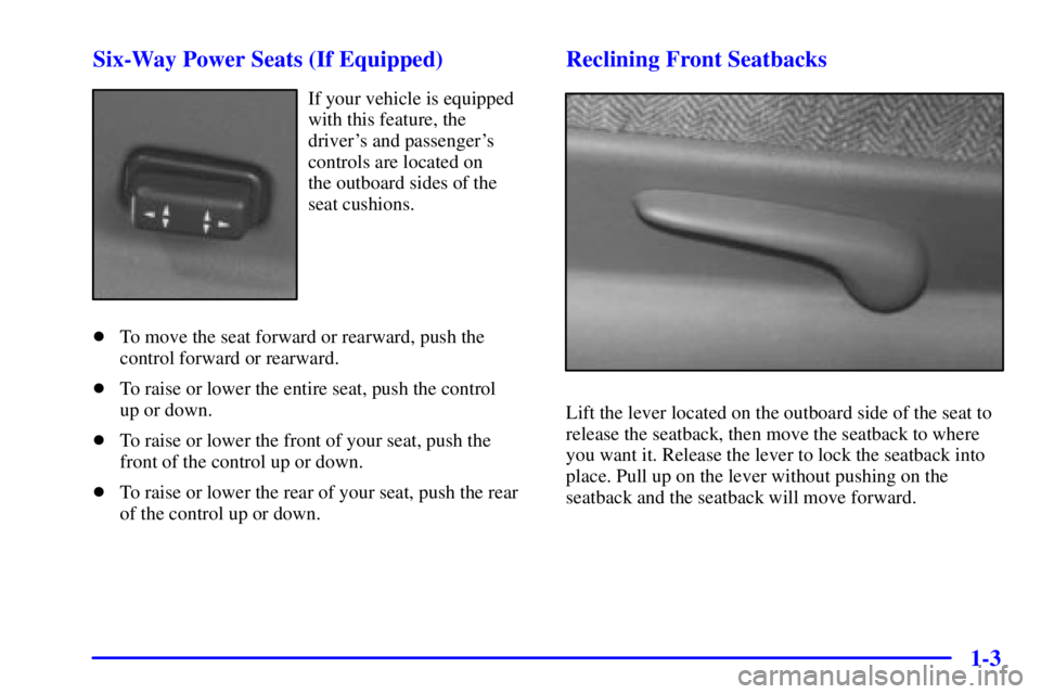 BUICK CENTURY 2002  Owners Manual 1-3 Six-Way Power Seats (If Equipped)
If your vehicle is equipped
with this feature, the
drivers and passengers
controls are located on 
the outboard sides of the
seat cushions.
To move the seat fo