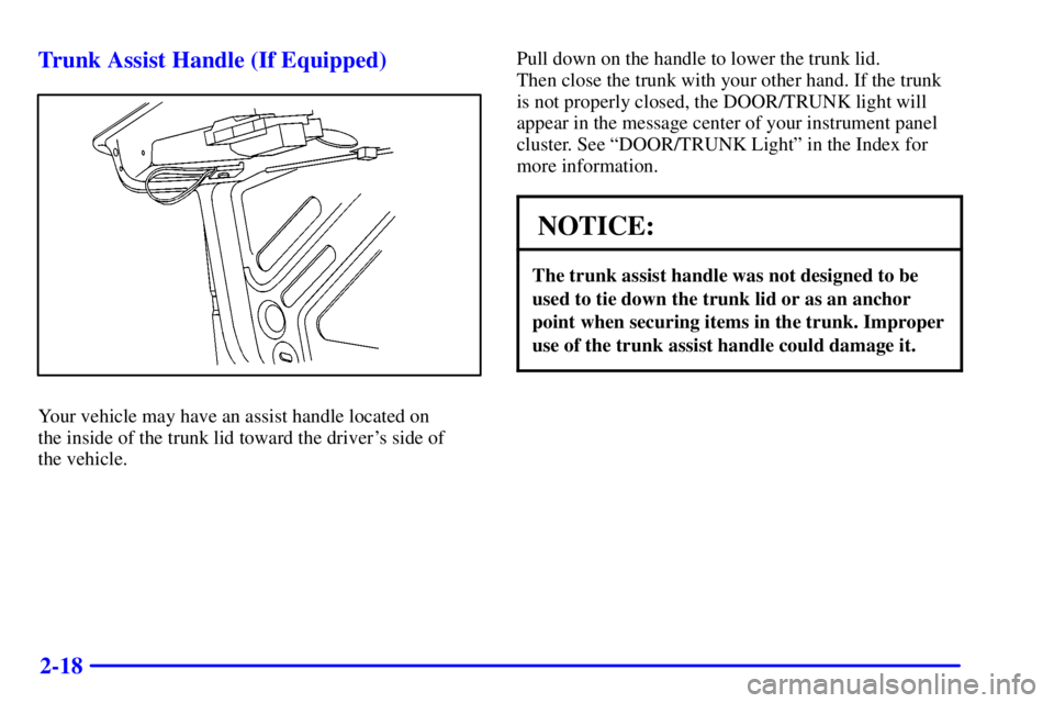 BUICK CENTURY 2002  Owners Manual 2-18 Trunk Assist Handle (If Equipped)
Your vehicle may have an assist handle located on 
the inside of the trunk lid toward the drivers side of 
the vehicle.Pull down on the handle to lower the trun