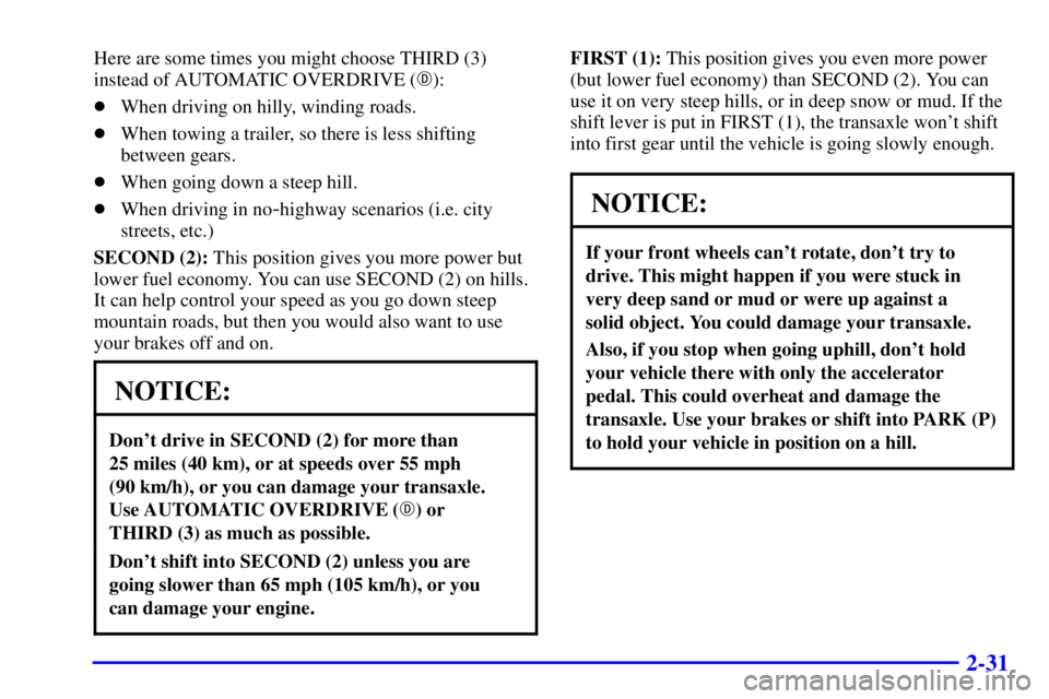 BUICK CENTURY 2002  Owners Manual 2-31
Here are some times you might choose THIRD (3)
instead of AUTOMATIC OVERDRIVE ():
When driving on hilly, winding roads.
When towing a trailer, so there is less shifting
between gears.
When go
