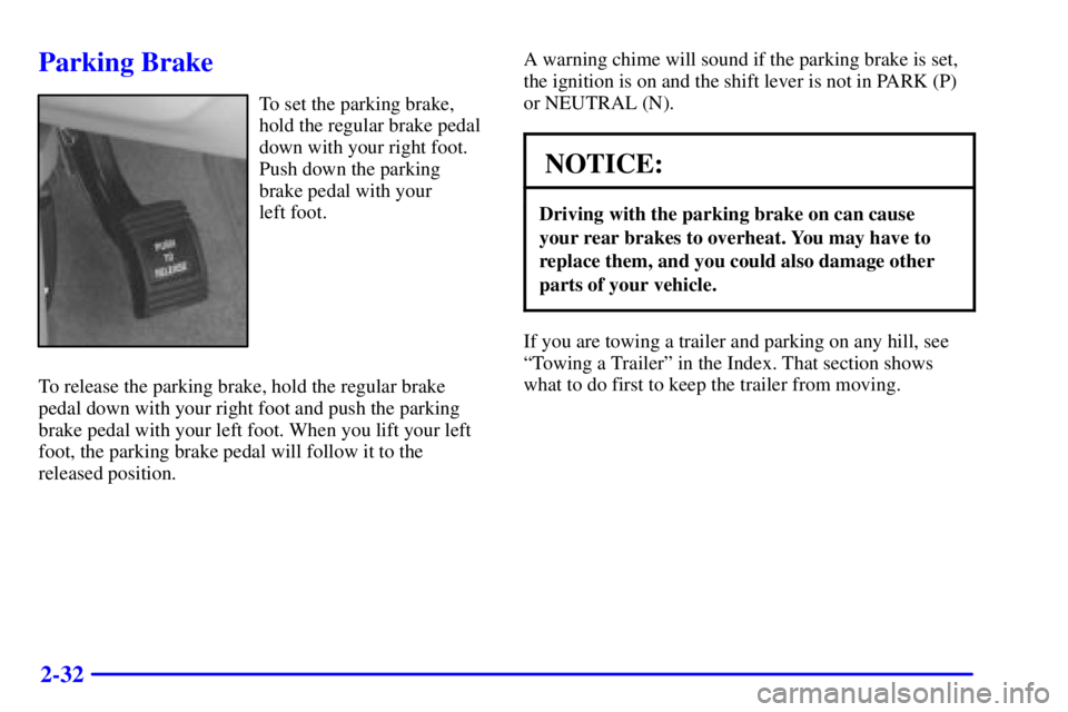 BUICK CENTURY 2002  Owners Manual 2-32
Parking Brake
To set the parking brake,
hold the regular brake pedal
down with your right foot.
Push down the parking
brake pedal with your 
left foot.
To release the parking brake, hold the regu