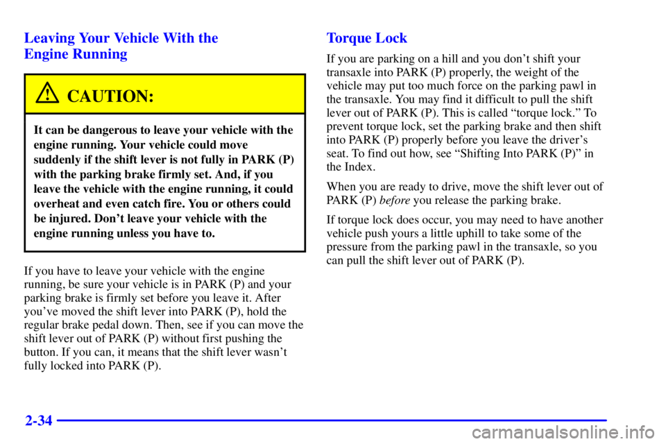 BUICK CENTURY 2002  Owners Manual 2-34 Leaving Your Vehicle With the 
Engine Running
CAUTION:
It can be dangerous to leave your vehicle with the
engine running. Your vehicle could move
suddenly if the shift lever is not fully in PARK 