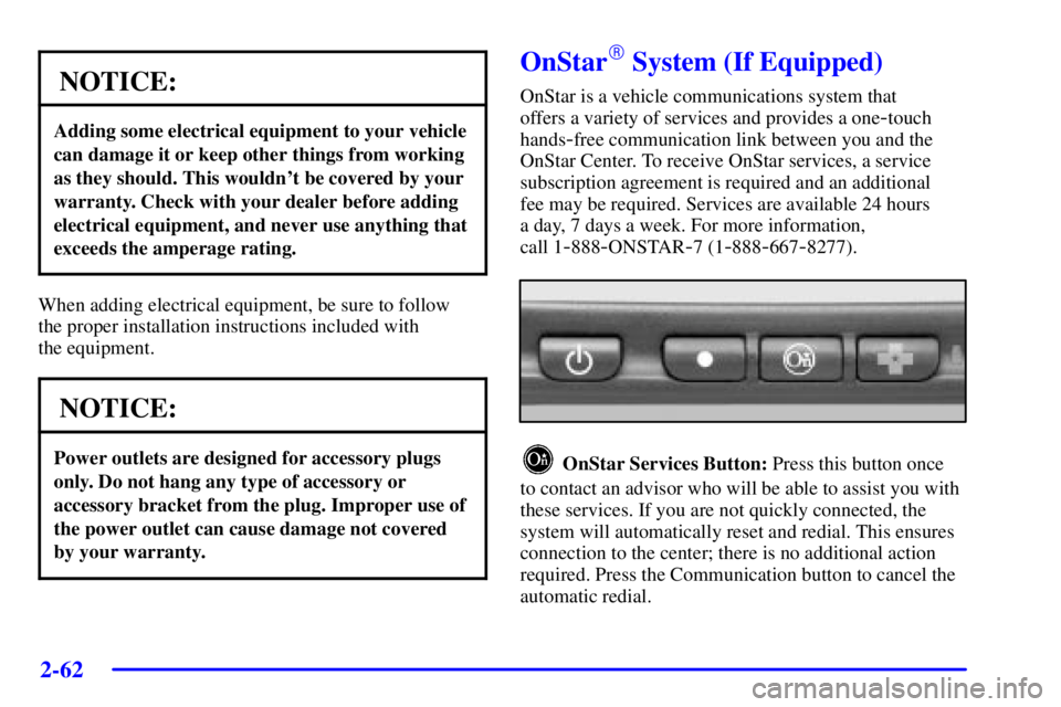 BUICK PARK AVENUE 2002  Owners Manual 2-62
NOTICE:
Adding some electrical equipment to your vehicle
can damage it or keep other things from working
as they should. This wouldnt be covered by your
warranty. Check with your dealer before a