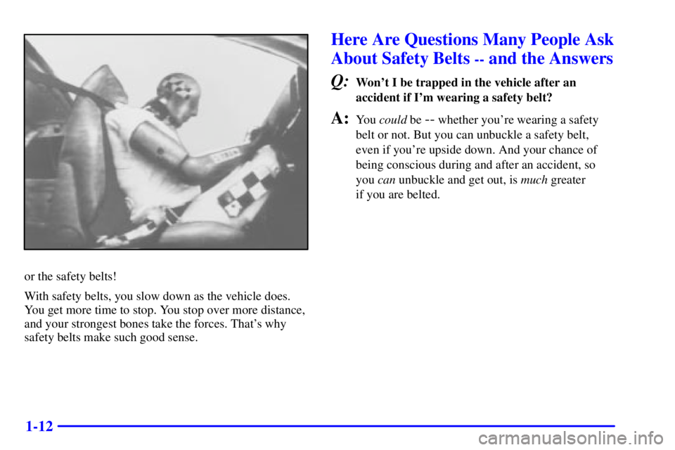 BUICK PARK AVENUE 2002  Owners Manual 1-12
or the safety belts!
With safety belts, you slow down as the vehicle does.
You get more time to stop. You stop over more distance,
and your strongest bones take the forces. Thats why
safety belt