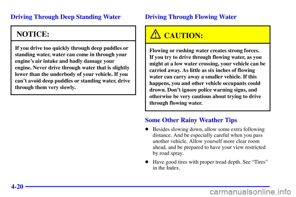 BUICK PARK AVENUE 2002 Owners Manual 4-20 Driving Through Deep Standing Water
NOTICE:
If you drive too quickly through deep puddles or
standing water, water can come in through your
engines air intake and badly damage your
engine. Never BUICK PARK AVENUE 2002 Owners Manual 4-20 Driving Through Deep Standing Water
NOTICE:
If you drive too quickly through deep puddles or
standing water, water can come in through your
engines air intake and badly damage your
engine. Never
