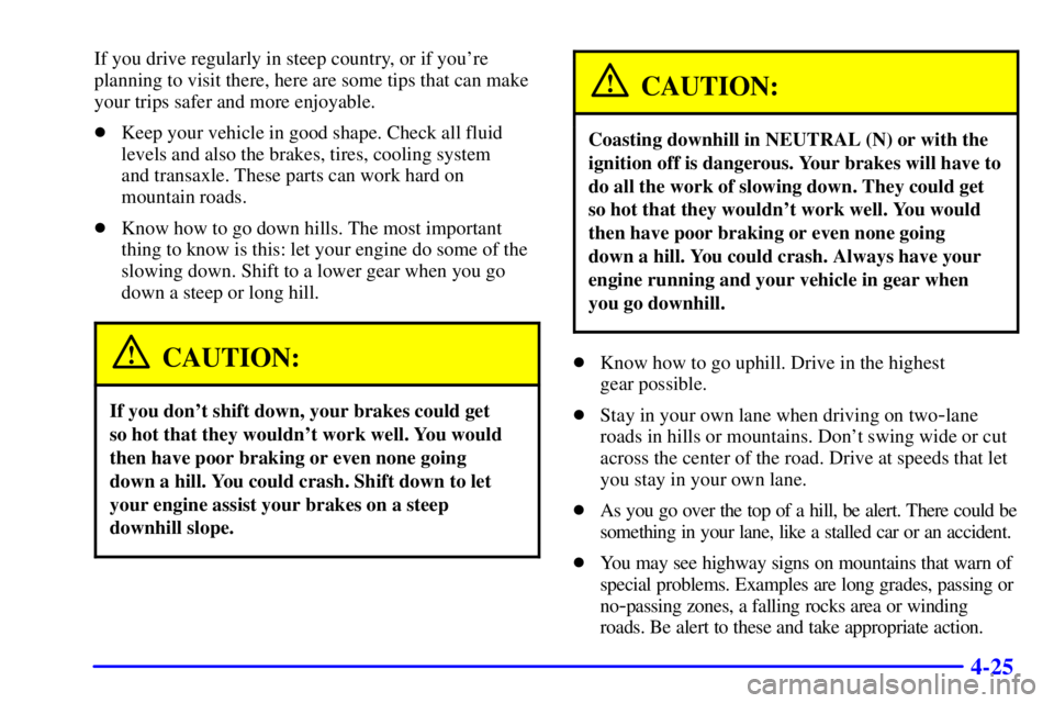 BUICK PARK AVENUE 2002 Owners Manual 4-25
If you drive regularly in steep country, or if youre
planning to visit there, here are some tips that can make
your trips safer and more enjoyable.
Keep your vehicle in good shape. Check all fl BUICK PARK AVENUE 2002 Owners Manual 4-25
If you drive regularly in steep country, or if youre
planning to visit there, here are some tips that can make
your trips safer and more enjoyable.
Keep your vehicle in good shape. Check all fl