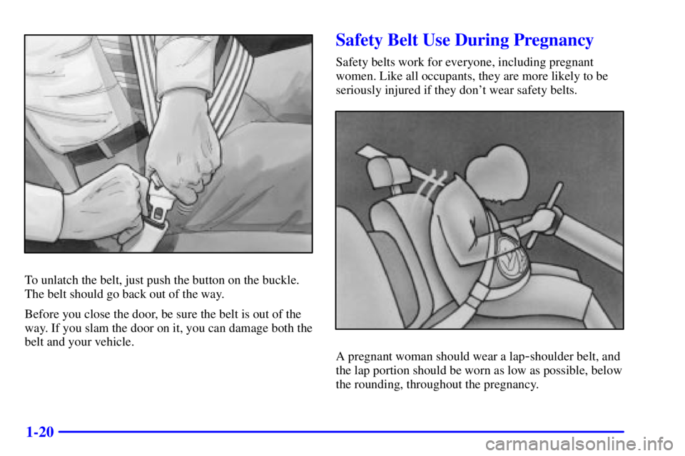 BUICK PARK AVENUE 2002  Owners Manual 1-20
To unlatch the belt, just push the button on the buckle.
The belt should go back out of the way.
Before you close the door, be sure the belt is out of the
way. If you slam the door on it, you can