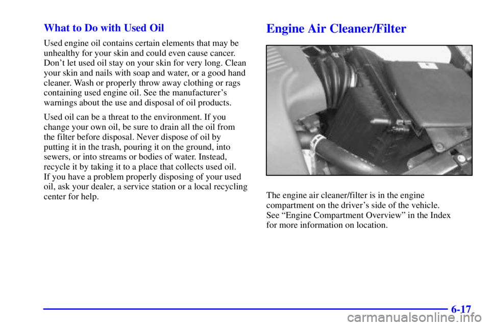BUICK PARK AVENUE 2002 Owners Manual 6-17 What to Do with Used Oil
Used engine oil contains certain elements that may be
unhealthy for your skin and could even cause cancer.
Dont let used oil stay on your skin for very long. Clean
your BUICK PARK AVENUE 2002 Owners Manual 6-17 What to Do with Used Oil
Used engine oil contains certain elements that may be
unhealthy for your skin and could even cause cancer.
Dont let used oil stay on your skin for very long. Clean
your