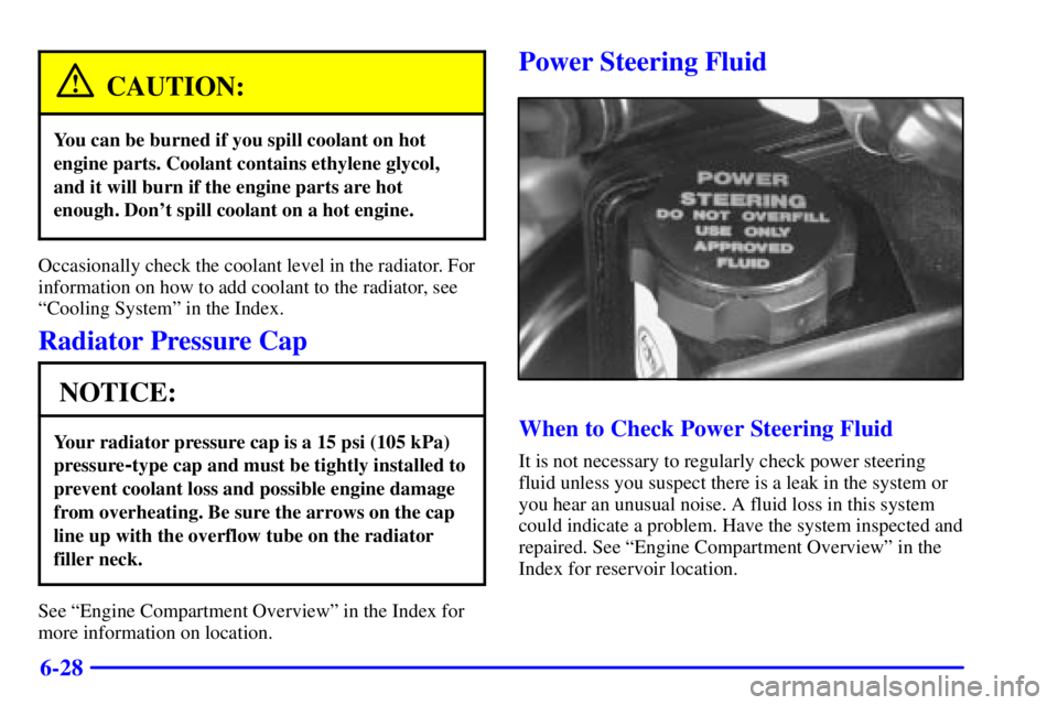 BUICK PARK AVENUE 2002  Owners Manual 6-28
CAUTION:
You can be burned if you spill coolant on hot
engine parts. Coolant contains ethylene glycol,
and it will burn if the engine parts are hot
enough. Dont spill coolant on a hot engine.
Oc