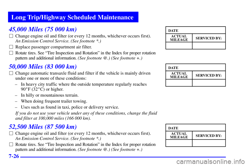 BUICK PARK AVENUE 2002 Owners Manual Long Trip/Highway Scheduled Maintenance
7-26
45,000 Miles (75 000 km)
Change engine oil and filter (or every 12 months, whichever occurs first).
An Emission Control Service. (See footnote *.)
Repl BUICK PARK AVENUE 2002 Owners Manual Long Trip/Highway Scheduled Maintenance
7-26
45,000 Miles (75 000 km)
Change engine oil and filter (or every 12 months, whichever occurs first).
An Emission Control Service. (See footnote *.)
Repl