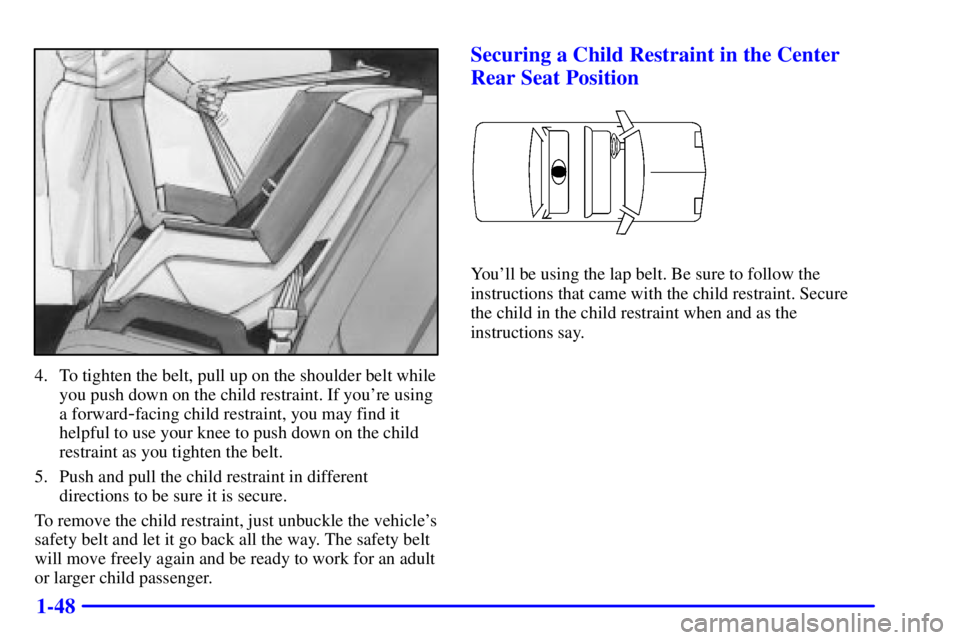 BUICK PARK AVENUE 2002  Owners Manual 1-48
4. To tighten the belt, pull up on the shoulder belt while
you push down on the child restraint. If youre using
a forward
-facing child restraint, you may find it
helpful to use your knee to pus