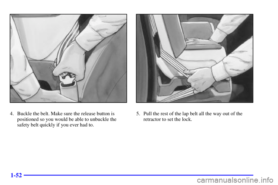 BUICK PARK AVENUE 2002  Owners Manual 1-52
4. Buckle the belt. Make sure the release button is
positioned so you would be able to unbuckle the
safety belt quickly if you ever had to.5. Pull the rest of the lap belt all the way out of the
