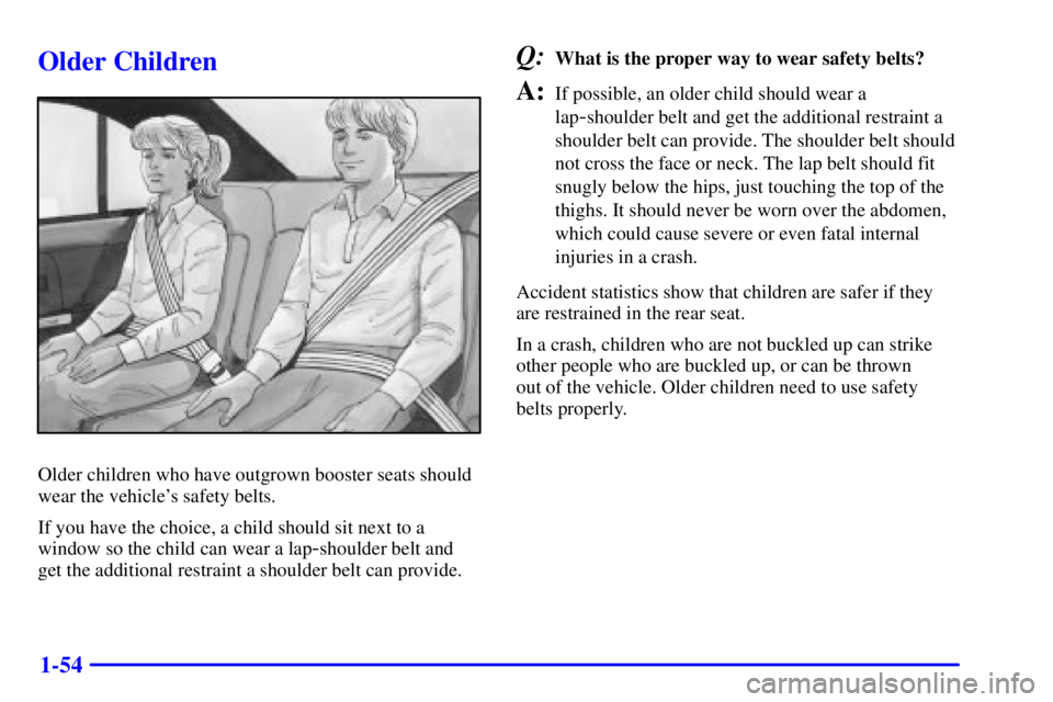 BUICK PARK AVENUE 2002  Owners Manual 1-54
Older Children
Older children who have outgrown booster seats should
wear the vehicles safety belts.
If you have the choice, a child should sit next to a
window so the child can wear a lap
-shou