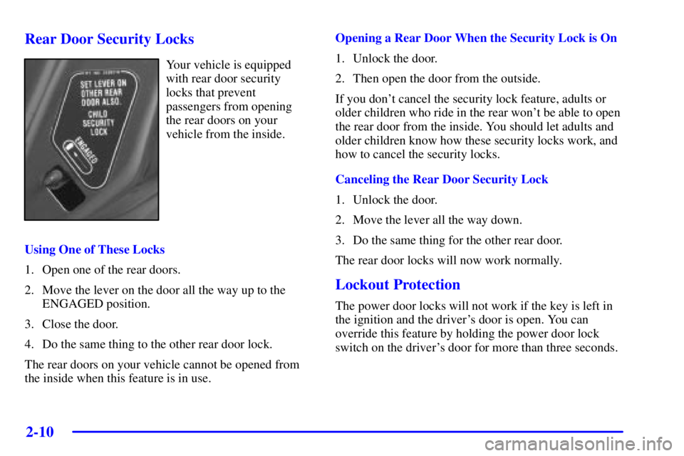 BUICK PARK AVENUE 2002 Owners Manual 2-10
Rear Door Security Locks
Your vehicle is equipped
with rear door security
locks that prevent
passengers from opening
the rear doors on your
vehicle from the inside.
Using One of These Locks
1. Op BUICK PARK AVENUE 2002 Owners Manual 2-10
Rear Door Security Locks
Your vehicle is equipped
with rear door security
locks that prevent
passengers from opening
the rear doors on your
vehicle from the inside.
Using One of These Locks
1. Op