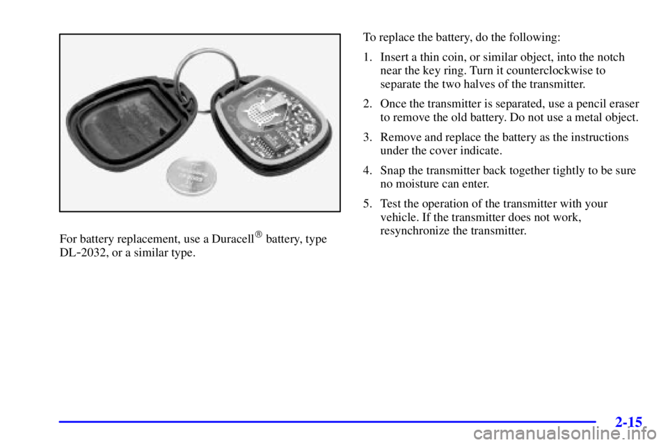 BUICK PARK AVENUE 2002  Owners Manual 2-15
For battery replacement, use a Duracell battery, type
DL
-2032, or a similar type.To replace the battery, do the following:
1. Insert a thin coin, or similar object, into the notch
near the key 