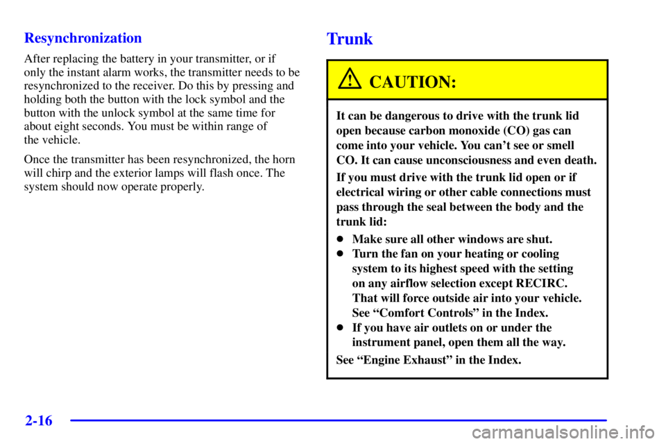 BUICK PARK AVENUE 2002  Owners Manual 2-16
Resynchronization
After replacing the battery in your transmitter, or if 
only the instant alarm works, the transmitter needs to be
resynchronized to the receiver. Do this by pressing and
holding