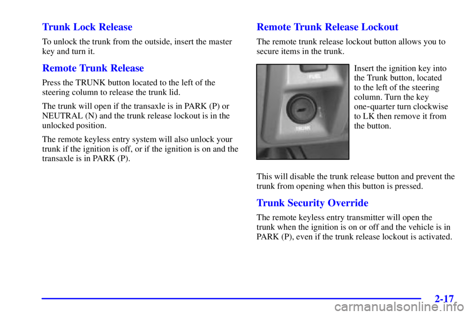 BUICK PARK AVENUE 2002  Owners Manual 2-17 Trunk Lock Release
To unlock the trunk from the outside, insert the master
key and turn it.
Remote Trunk Release
Press the TRUNK button located to the left of the
steering column to release the t