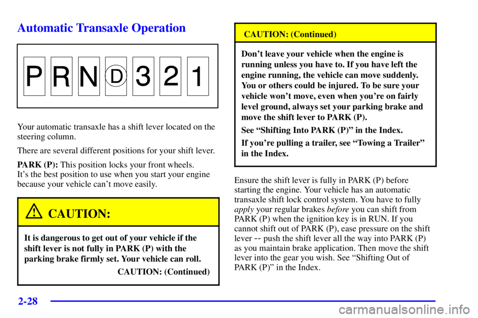 BUICK PARK AVENUE 2002 Owners Manual 2-28
Automatic Transaxle Operation
Your automatic transaxle has a shift lever located on the
steering column.
There are several different positions for your shift lever.
PARK (P): This position locks BUICK PARK AVENUE 2002 Owners Manual 2-28
Automatic Transaxle Operation
Your automatic transaxle has a shift lever located on the
steering column.
There are several different positions for your shift lever.
PARK (P): This position locks