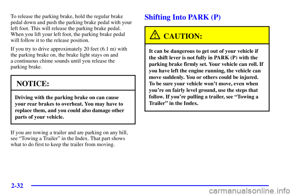 BUICK PARK AVENUE 2002 Owners Manual 2-32
To release the parking brake, hold the regular brake
pedal down and push the parking brake pedal with your
left foot. This will release the parking brake pedal.
When you lift your left foot, the BUICK PARK AVENUE 2002 Owners Manual 2-32
To release the parking brake, hold the regular brake
pedal down and push the parking brake pedal with your
left foot. This will release the parking brake pedal.
When you lift your left foot, the