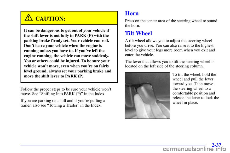 BUICK PARK AVENUE 2002 Owners Manual 2-37
CAUTION:
It can be dangerous to get out of your vehicle if
the shift lever is not fully in PARK (P) with the
parking brake firmly set. Your vehicle can roll.
Dont leave your vehicle when the eng BUICK PARK AVENUE 2002 Owners Manual 2-37
CAUTION:
It can be dangerous to get out of your vehicle if
the shift lever is not fully in PARK (P) with the
parking brake firmly set. Your vehicle can roll.
Dont leave your vehicle when the eng