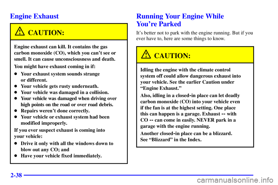 BUICK REGAL 2002 Owners Manual 2-38
Engine Exhaust
CAUTION:
Engine exhaust can kill. It contains the gas
carbon monoxide (CO), which you cant see or
smell. It can cause unconsciousness and death.
You might have exhaust coming in i BUICK REGAL 2002 Owners Manual 2-38
Engine Exhaust
CAUTION:
Engine exhaust can kill. It contains the gas
carbon monoxide (CO), which you cant see or
smell. It can cause unconsciousness and death.
You might have exhaust coming in i