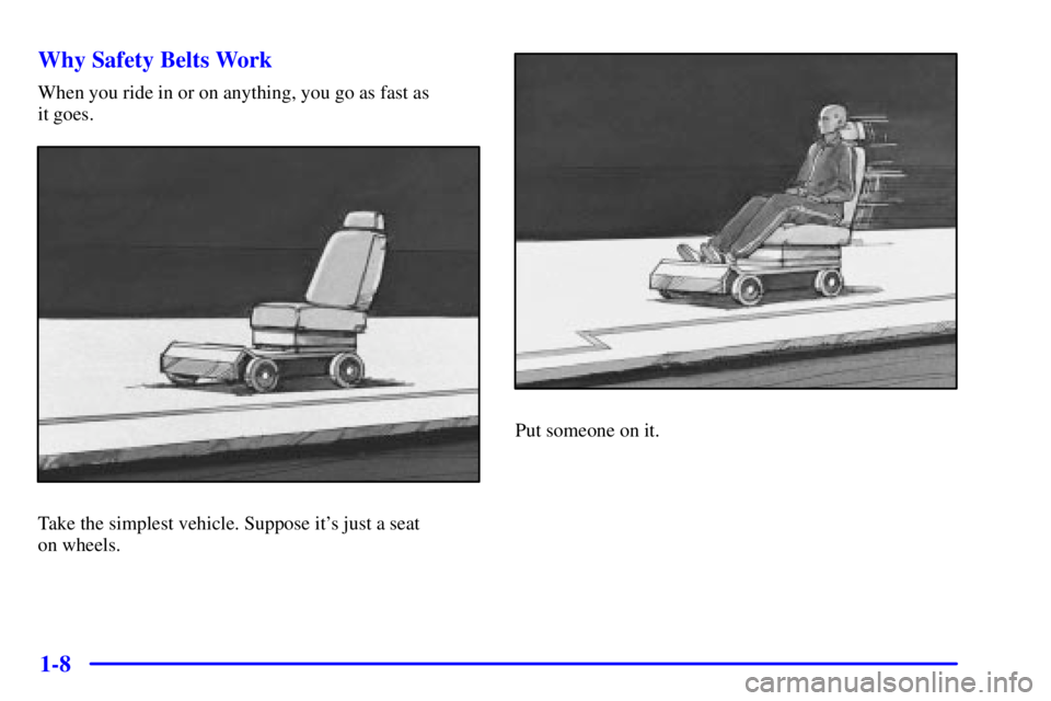 BUICK REGAL 2002  Owners Manual 1-8 Why Safety Belts Work
When you ride in or on anything, you go as fast as 
it goes.
Take the simplest vehicle. Suppose its just a seat 
on wheels.
Put someone on it. 