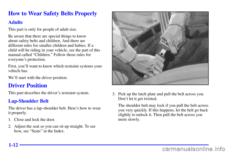 BUICK REGAL 2002 Owners Manual 1-12
How to Wear Safety Belts Properly
Adults
This part is only for people of adult size.
Be aware that there are special things to know
about safety belts and children. And there are
different rule BUICK REGAL 2002 Owners Manual 1-12
How to Wear Safety Belts Properly
Adults
This part is only for people of adult size.
Be aware that there are special things to know
about safety belts and children. And there are
different rule