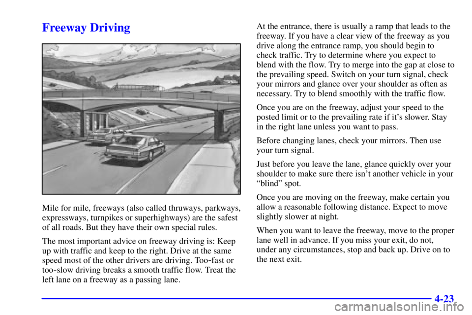 BUICK REGAL 2002 Owners Manual 4-23
Freeway Driving
Mile for mile, freeways (also called thruways, parkways,
expressways, turnpikes or superhighways) are the safest
of all roads. But they have their own special rules.
The most impo BUICK REGAL 2002 Owners Manual 4-23
Freeway Driving
Mile for mile, freeways (also called thruways, parkways,
expressways, turnpikes or superhighways) are the safest
of all roads. But they have their own special rules.
The most impo