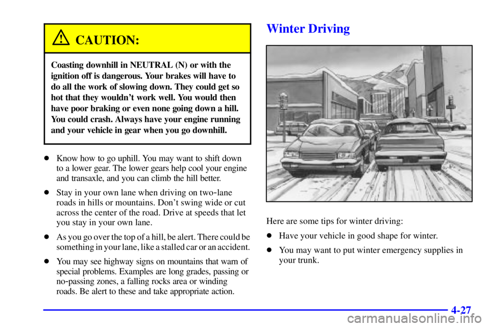 BUICK REGAL 2002 Owners Manual 4-27
CAUTION:
Coasting downhill in NEUTRAL (N) or with the
ignition off is dangerous. Your brakes will have to
do all the work of slowing down. They could get so
hot that they wouldnt work well. You BUICK REGAL 2002 Owners Manual 4-27
CAUTION:
Coasting downhill in NEUTRAL (N) or with the
ignition off is dangerous. Your brakes will have to
do all the work of slowing down. They could get so
hot that they wouldnt work well. You