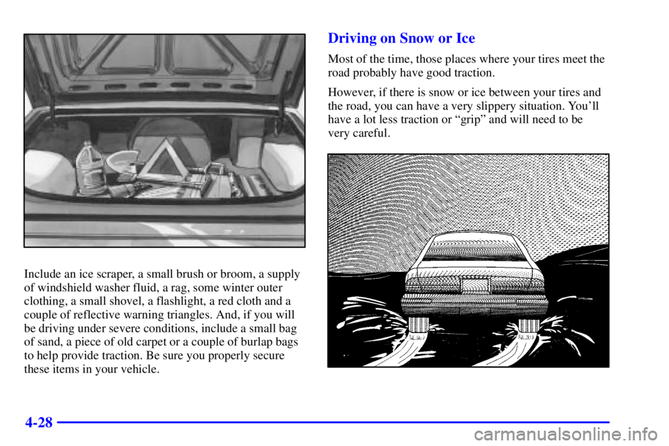 BUICK REGAL 2002  Owners Manual 4-28
Include an ice scraper, a small brush or broom, a supply
of windshield washer fluid, a rag, some winter outer
clothing, a small shovel, a flashlight, a red cloth and a
couple of reflective warnin