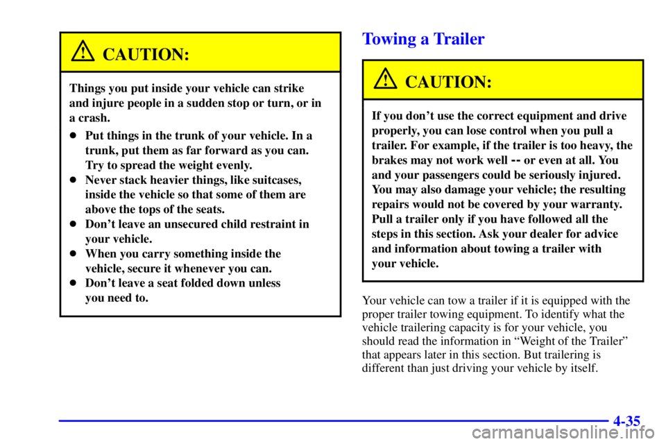 BUICK REGAL 2002 Owners Manual 4-35
CAUTION:
Things you put inside your vehicle can strike
and injure people in a sudden stop or turn, or in
a crash.
Put things in the trunk of your vehicle. In a
trunk, put them as far forward as BUICK REGAL 2002 Owners Manual 4-35
CAUTION:
Things you put inside your vehicle can strike
and injure people in a sudden stop or turn, or in
a crash.
Put things in the trunk of your vehicle. In a
trunk, put them as far forward as