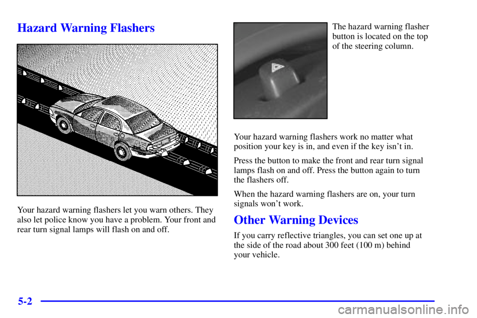 BUICK REGAL 2002  Owners Manual 5-2
Hazard Warning Flashers
Your hazard warning flashers let you warn others. They
also let police know you have a problem. Your front and
rear turn signal lamps will flash on and off.
The hazard warn