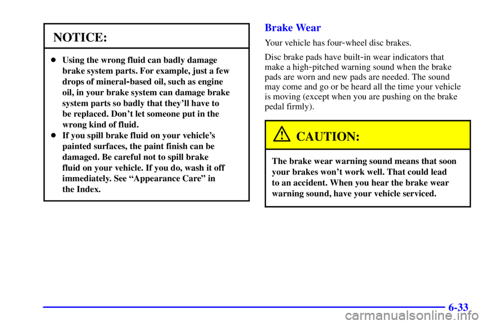 BUICK REGAL 2002 Owners Manual 6-33
NOTICE:
Using the wrong fluid can badly damage
brake system parts. For example, just a few
drops of mineral
-based oil, such as engine
oil, in your brake system can damage brake
system parts so BUICK REGAL 2002 Owners Manual 6-33
NOTICE:
Using the wrong fluid can badly damage
brake system parts. For example, just a few
drops of mineral
-based oil, such as engine
oil, in your brake system can damage brake
system parts so