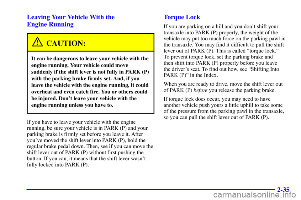 BUICK REGAL 2002 Owners Manual 2-35 Leaving Your Vehicle With the
Engine Running
CAUTION:
It can be dangerous to leave your vehicle with the
engine running. Your vehicle could move
suddenly if the shift lever is not fully in PARK BUICK REGAL 2002 Owners Manual 2-35 Leaving Your Vehicle With the
Engine Running
CAUTION:
It can be dangerous to leave your vehicle with the
engine running. Your vehicle could move
suddenly if the shift lever is not fully in PARK