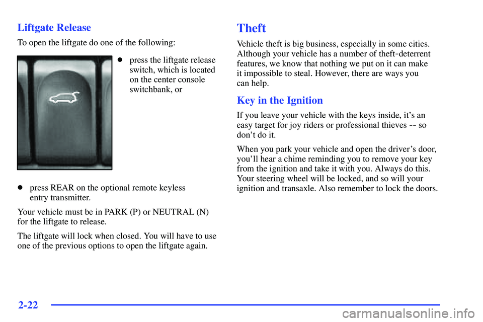 BUICK RANDEZVOUS 2002 Owners Manual 2-22
Liftgate Release
To open the liftgate do one of the following:
press the liftgate release
switch, which is located
on the center console
switchbank, or
press REAR on the optional remote keyless BUICK RANDEZVOUS 2002 Owners Manual 2-22
Liftgate Release
To open the liftgate do one of the following:
press the liftgate release
switch, which is located
on the center console
switchbank, or
press REAR on the optional remote keyless