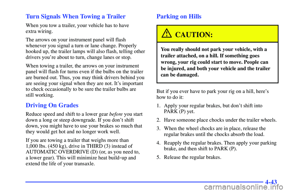 BUICK RANDEZVOUS 2002 Owners Manual 4-43 Turn Signals When Towing a Trailer
When you tow a trailer, your vehicle has to have
extra wiring.
The arrows on your instrument panel will flash
whenever you signal a turn or lane change. Proper BUICK RANDEZVOUS 2002 Owners Manual 4-43 Turn Signals When Towing a Trailer
When you tow a trailer, your vehicle has to have
extra wiring.
The arrows on your instrument panel will flash
whenever you signal a turn or lane change. Proper
