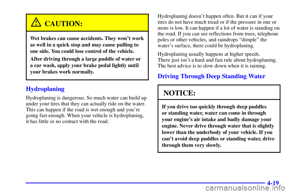 BUICK CENTURY 2001 Owners Manual 4-19
CAUTION:
Wet brakes can cause accidents. They wont work
as well in a quick stop and may cause pulling to
one side. You could lose control of the vehicle.
After driving through a large puddle of BUICK CENTURY 2001 Owners Manual 4-19
CAUTION:
Wet brakes can cause accidents. They wont work
as well in a quick stop and may cause pulling to
one side. You could lose control of the vehicle.
After driving through a large puddle of