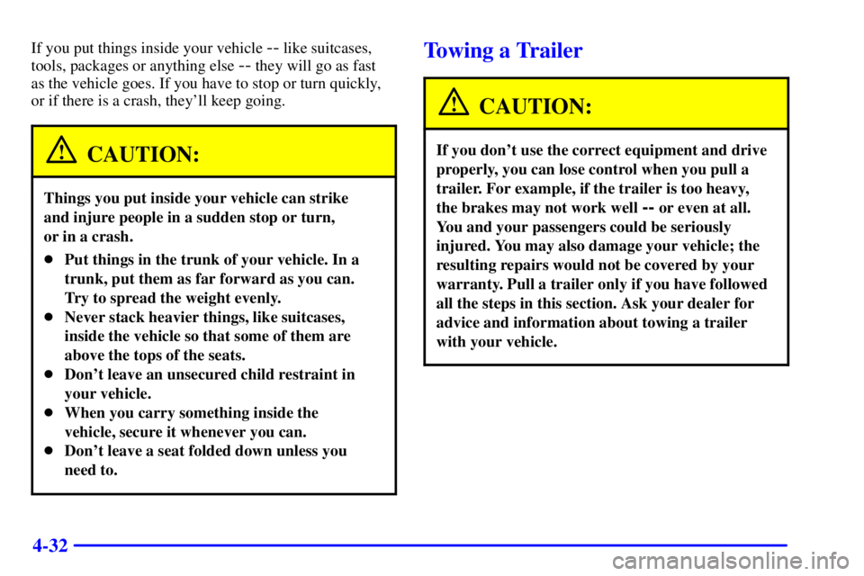 BUICK CENTURY 2001 Owners Manual 4-32
If you put things inside your vehicle -- like suitcases,
tools, packages or anything else
-- they will go as fast
as the vehicle goes. If you have to stop or turn quickly,
or if there is a cras BUICK CENTURY 2001 Owners Manual 4-32
If you put things inside your vehicle -- like suitcases,
tools, packages or anything else
-- they will go as fast
as the vehicle goes. If you have to stop or turn quickly,
or if there is a cras