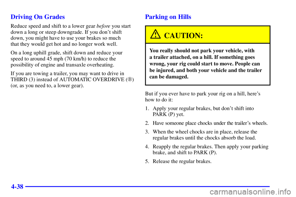 BUICK CENTURY 2001 Owners Manual 4-38 Driving On Grades
Reduce speed and shift to a lower gear before you start
down a long or steep downgrade. If you dont shift
down, you might have to use your brakes so much
that they would get h BUICK CENTURY 2001 Owners Manual 4-38 Driving On Grades
Reduce speed and shift to a lower gear before you start
down a long or steep downgrade. If you dont shift
down, you might have to use your brakes so much
that they would get h