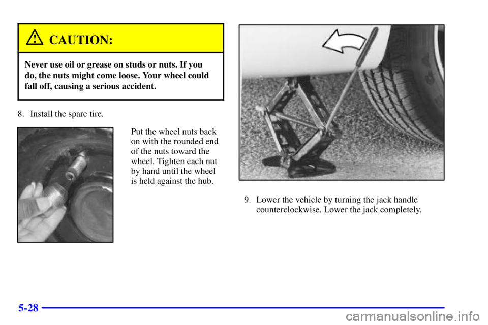 BUICK CENTURY 2001  Owners Manual 5-28
CAUTION:
Never use oil or grease on studs or nuts. If you
do, the nuts might come loose. Your wheel could
fall off, causing a serious accident.
8. Install the spare tire.
Put the wheel nuts back

