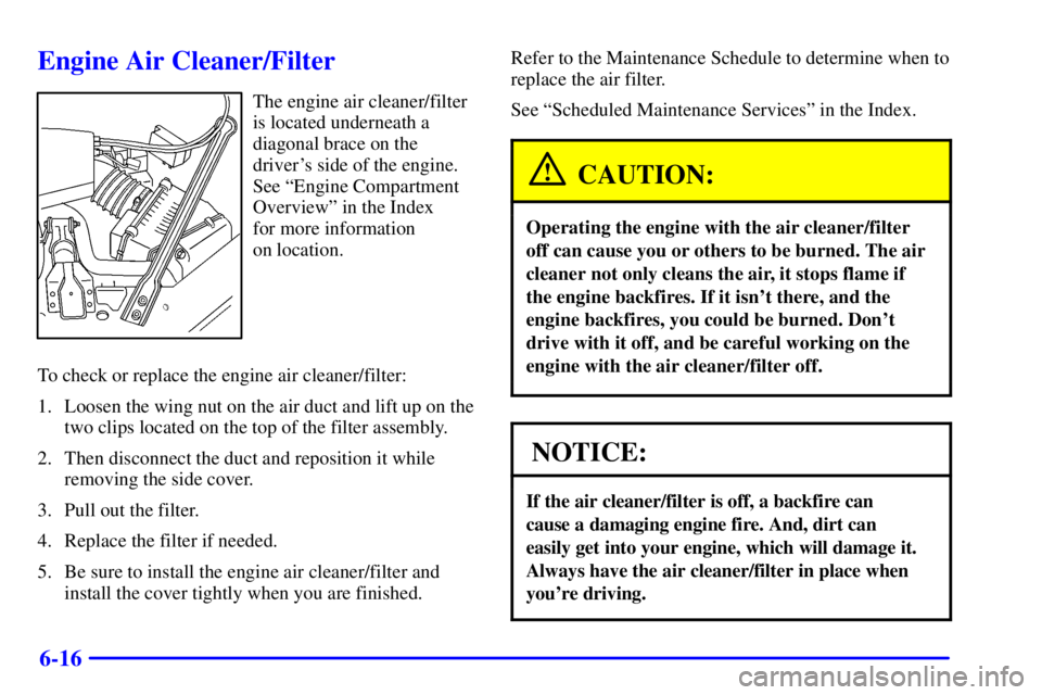 BUICK CENTURY 2001 Owners Manual 6-16
Engine Air Cleaner/Filter
The engine air cleaner/filter
is located underneath a
diagonal brace on the
drivers side of the engine.
See ªEngine Compartment
Overviewº in the Index
for more infor BUICK CENTURY 2001 Owners Manual 6-16
Engine Air Cleaner/Filter
The engine air cleaner/filter
is located underneath a
diagonal brace on the
drivers side of the engine.
See ªEngine Compartment
Overviewº in the Index
for more infor