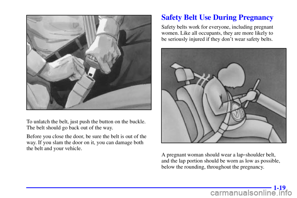 BUICK CENTURY 2001  Owners Manual 1-19
To unlatch the belt, just push the button on the buckle.
The belt should go back out of the way.
Before you close the door, be sure the belt is out of the
way. If you slam the door on it, you can