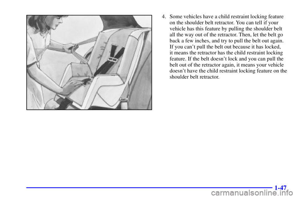 BUICK CENTURY 2001  Owners Manual 1-47
4. Some vehicles have a child restraint locking feature
on the shoulder belt retractor. You can tell if your
vehicle has this feature by pulling the shoulder belt
all the way out of the retractor