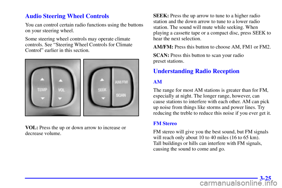 BUICK PARK AVENUE 2001 Owners Manual 3-25 Audio Steering Wheel Controls
You can control certain radio functions using the buttons
on your steering wheel.
Some steering wheel controls may operate climate
controls. See ªSteering Wheel Con BUICK PARK AVENUE 2001 Owners Manual 3-25 Audio Steering Wheel Controls
You can control certain radio functions using the buttons
on your steering wheel.
Some steering wheel controls may operate climate
controls. See ªSteering Wheel Con