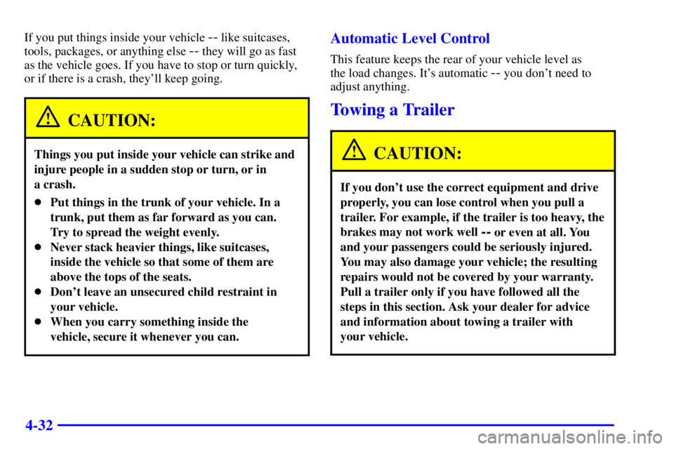 BUICK PARK AVENUE 2001 Owners Manual 4-32
If you put things inside your vehicle -- like suitcases,
tools, packages, or anything else
-- they will go as fast
as the vehicle goes. If you have to stop or turn quickly,
or if there is a cras BUICK PARK AVENUE 2001 Owners Manual 4-32
If you put things inside your vehicle -- like suitcases,
tools, packages, or anything else
-- they will go as fast
as the vehicle goes. If you have to stop or turn quickly,
or if there is a cras
